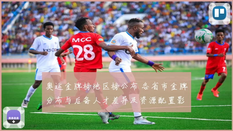 奥运金牌榜地区榜公布 各省市金牌分布与后备人才差异及资源配置影响