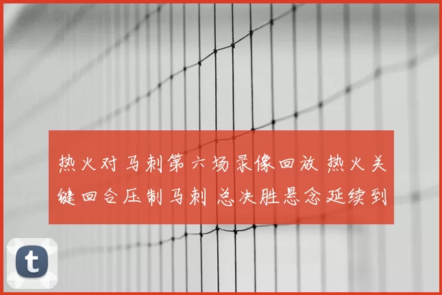 热火对马刺第六场录像回放 热火关键回合压制马刺 总决胜悬念延续到末节