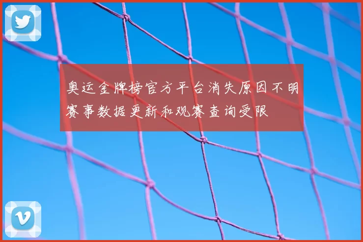 奥运金牌榜官方平台消失原因不明赛事数据更新和观赛查询受限