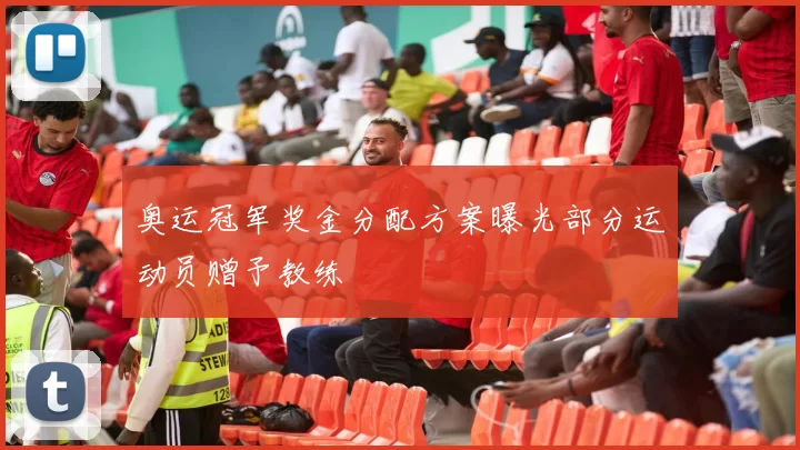 奥运冠军奖金分配方案曝光部分运动员赠予教练