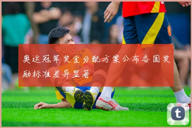 奥运冠军奖金分配方案公布各国奖励标准差异显著