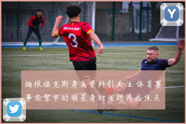 梅根福克斯身高资料引关注 体育赛事花絮中的明星身材话题再成焦点