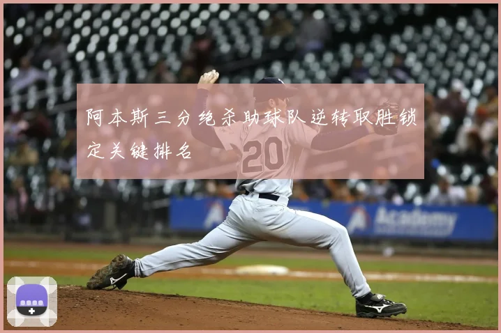 阿本斯三分绝杀助球队逆转取胜锁定关键排名